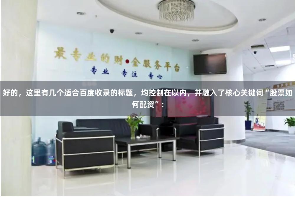 好的，这里有几个适合百度收录的标题，均控制在以内，并融入了核心关键词“股票如何配资”：