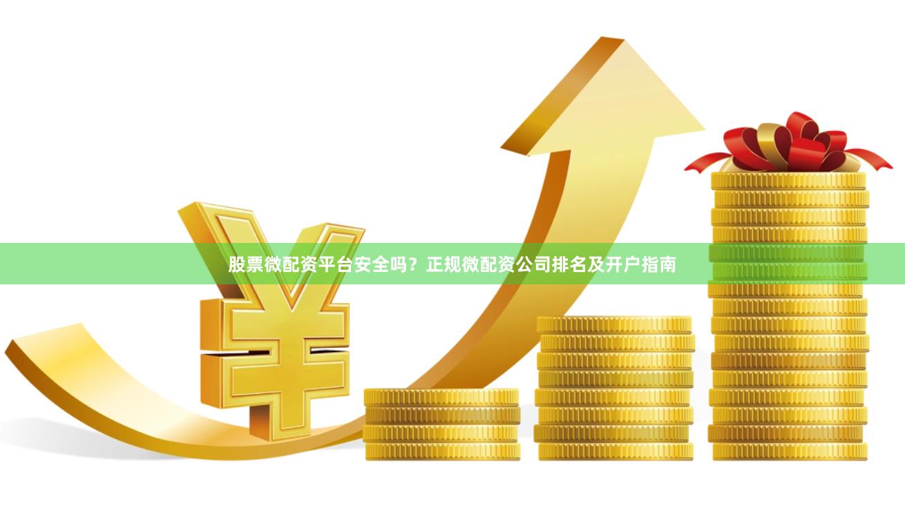 股票微配资平台安全吗？正规微配资公司排名及开户指南