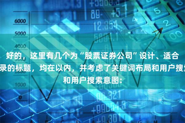 好的，这里有几个为“股票证券公司”设计、适合百度收录的标题，均在以内，并考虑了关键词布局和用户搜索意图：