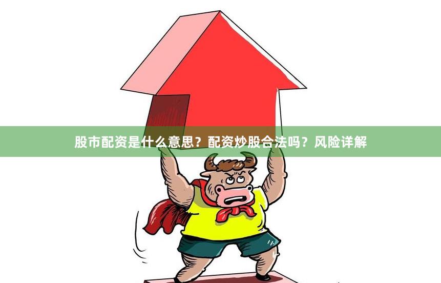 股市配资是什么意思？配资炒股合法吗？风险详解